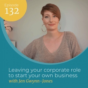 Leaving your corporate role to start your own business Ep 132
